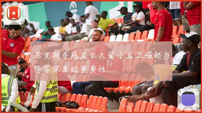 尼克斯夺冠启示火箭小后卫崛起与阵容深度的重要性