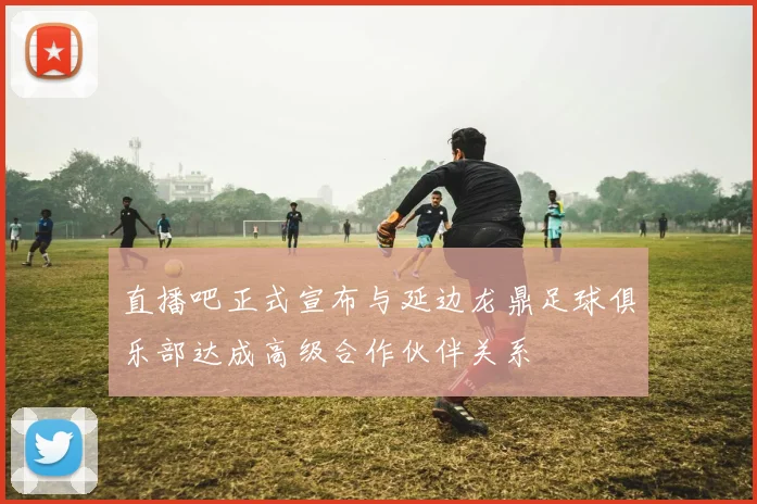 直播吧正式宣布与延边龙鼎足球俱乐部达成高级合作伙伴关系